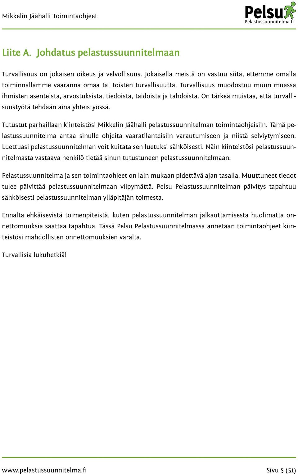 Tutustut parhaillaan kiinteistösi Mikkelin Jäähalli pelastussuunnitelman toimintaohjeisiin. Tämä pelastussuunnitelma antaa sinulle ohjeita vaaratilanteisiin varautumiseen ja niistä selviytymiseen.