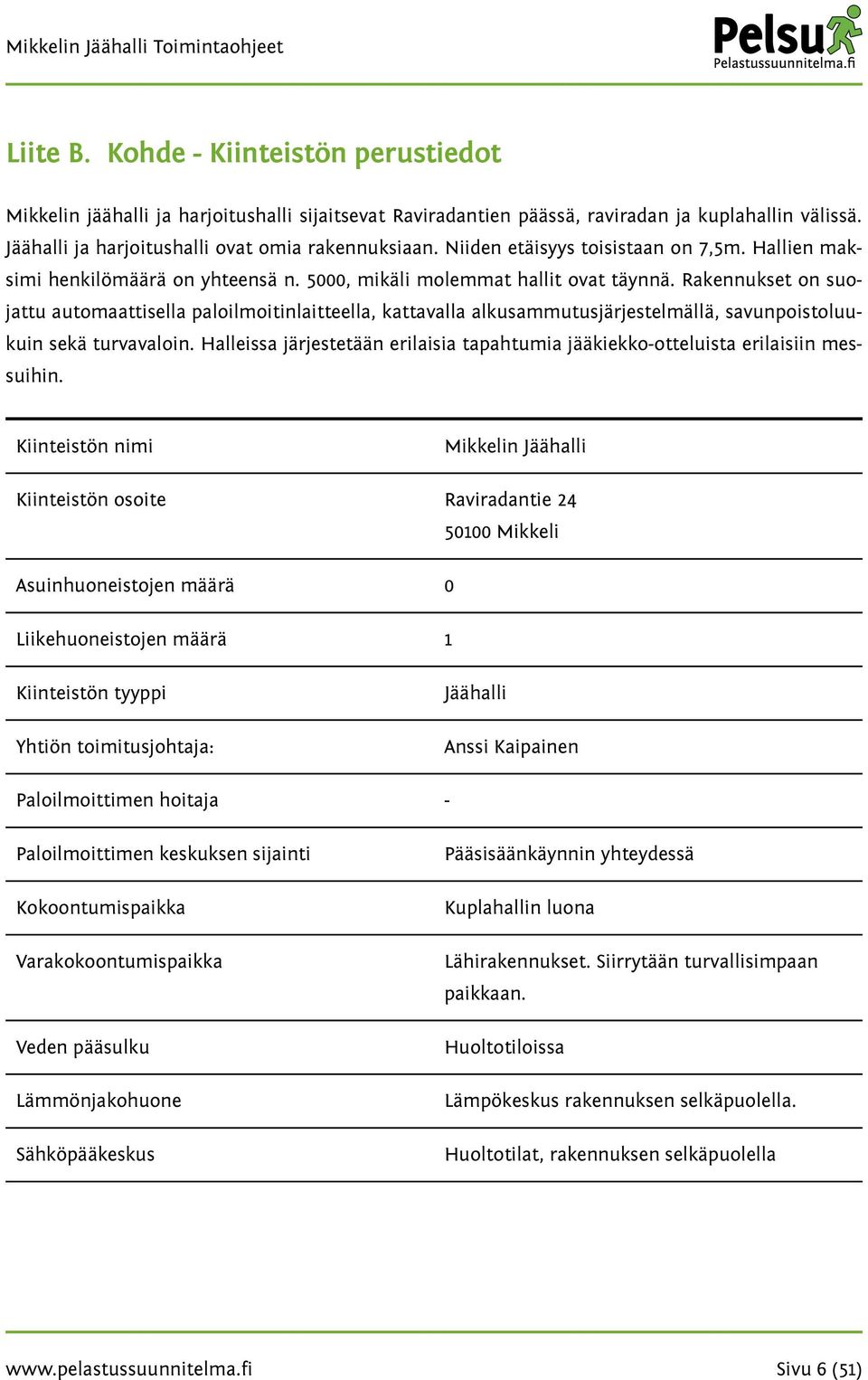 Rakennukset on suojattu automaattisella paloilmoitinlaitteella, kattavalla alkusammutusjärjestelmällä, savunpoistoluukuin sekä turvavaloin.