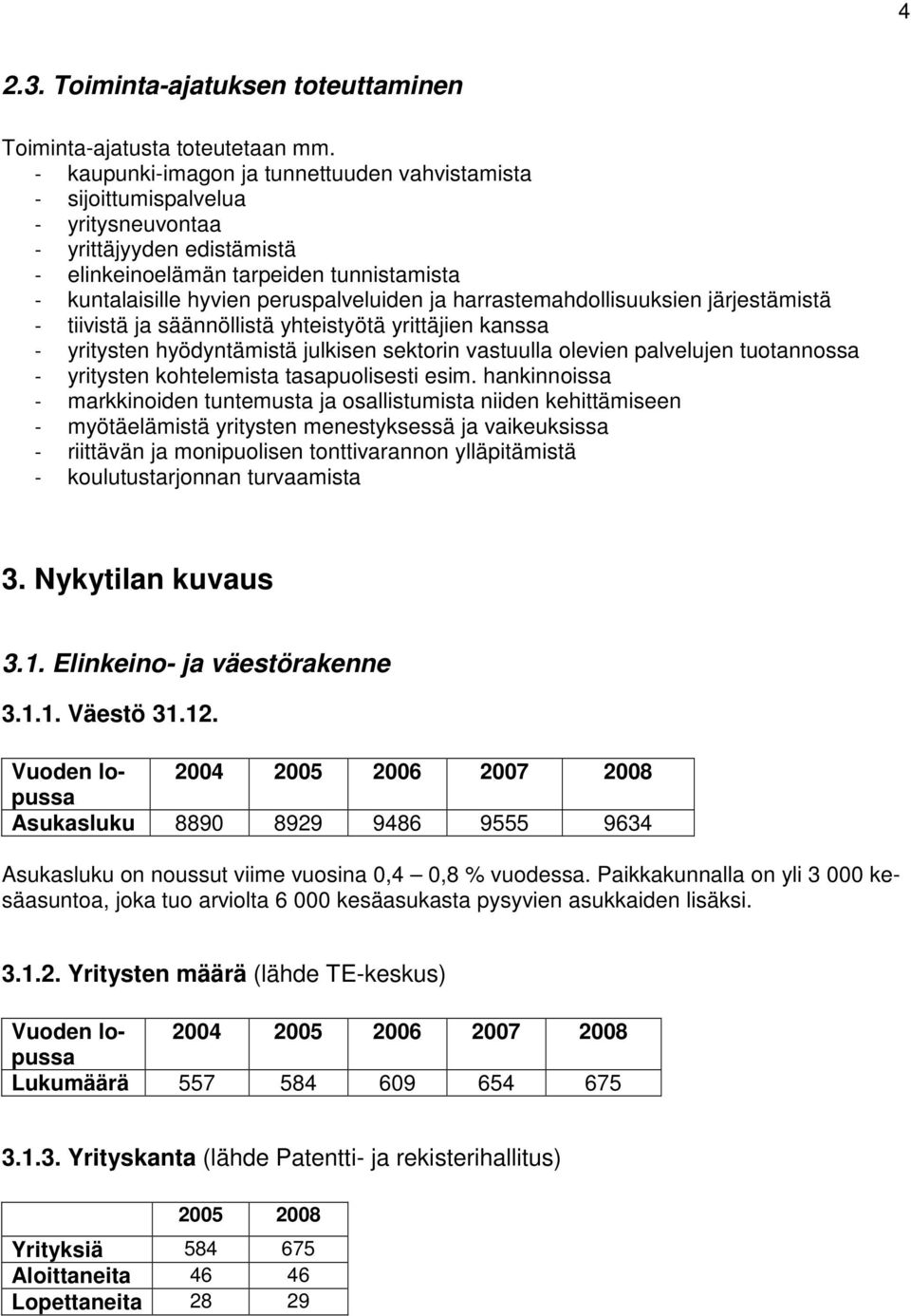 harrastemahdollisuuksien järjestämistä - tiivistä ja säännöllistä yhteistyötä yrittäjien kanssa - yritysten hyödyntämistä julkisen sektorin vastuulla olevien palvelujen tuotannossa - yritysten