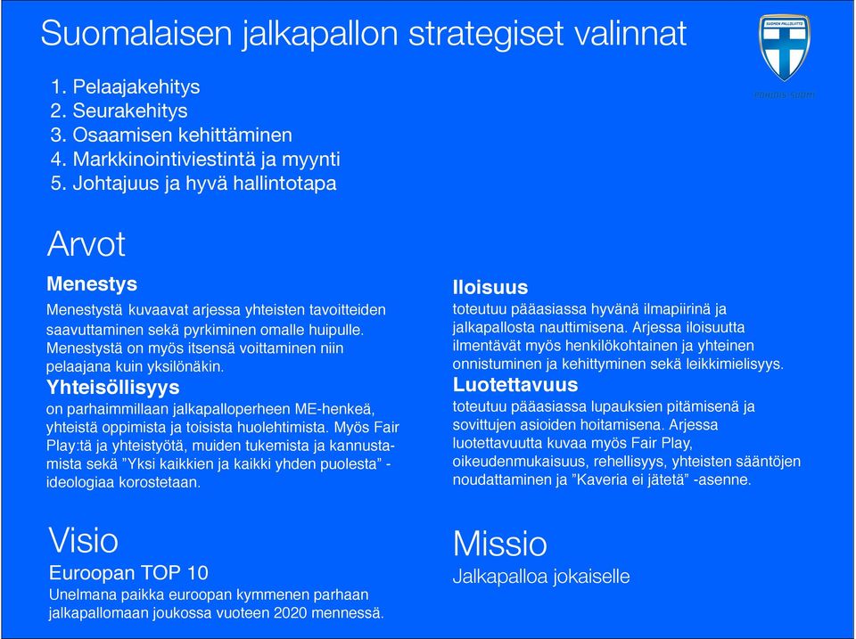 Menestystä on myös itsensä voittaminen niin pelaajana kuin yksilönäkin. toteutuu pääasiassa hyvänä ilmapiirinä ja jalkapallosta nauttimisena.