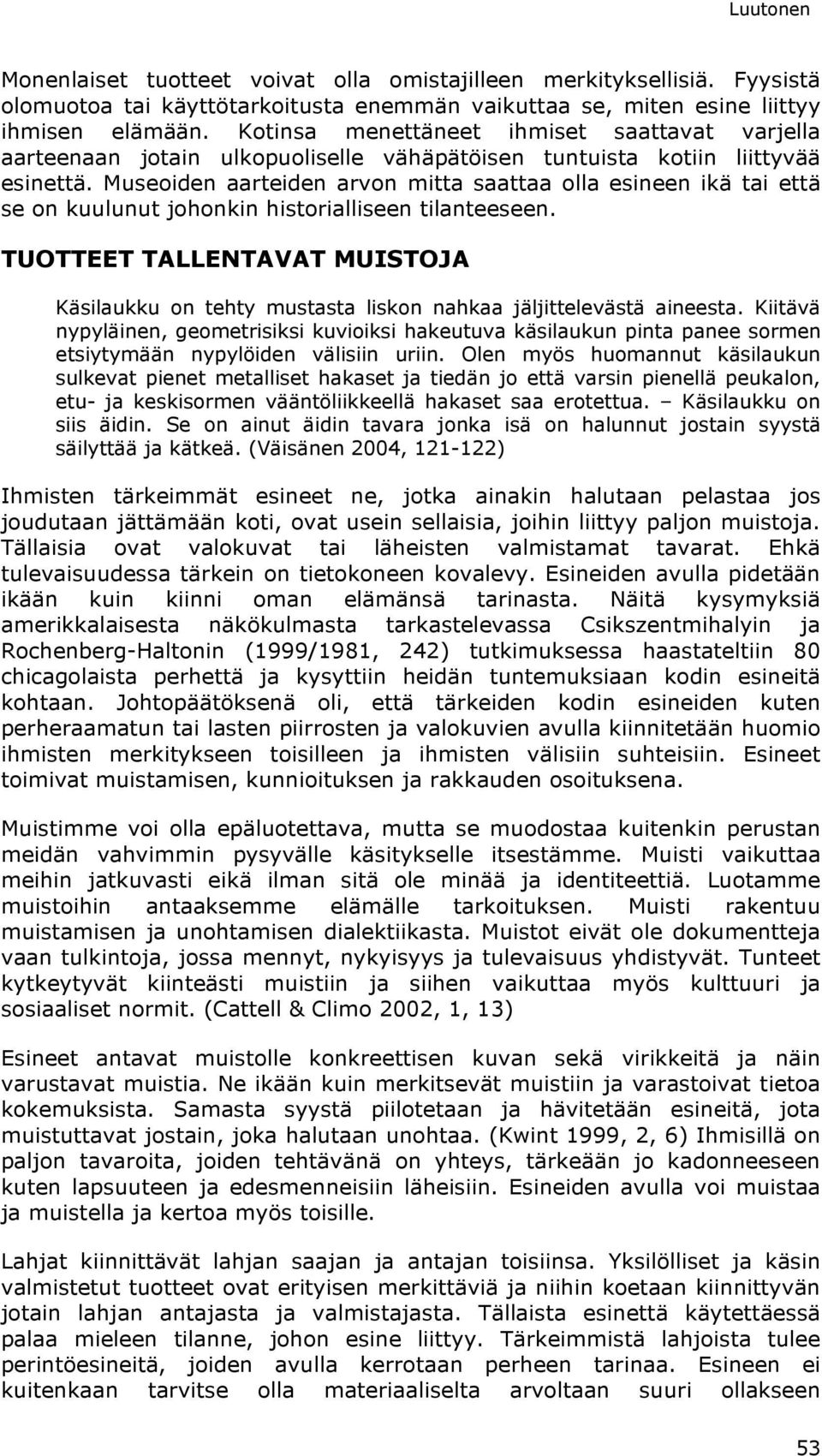 Museoiden aarteiden arvon mitta saattaa olla esineen ikä tai että se on kuulunut johonkin historialliseen tilanteeseen.