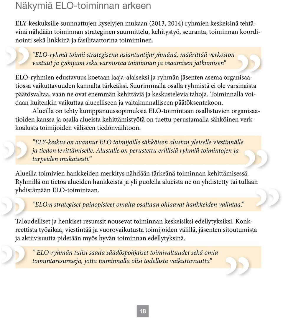 ELO-ryhmä toimii strategisena asiantuntijaryhmänä, määrittää verkoston vastuut ja työnjaon sekä varmistaa toiminnan ja osaamisen jatkumisen ELO-ryhmien edustavuus koetaan laaja-alaiseksi ja ryhmän