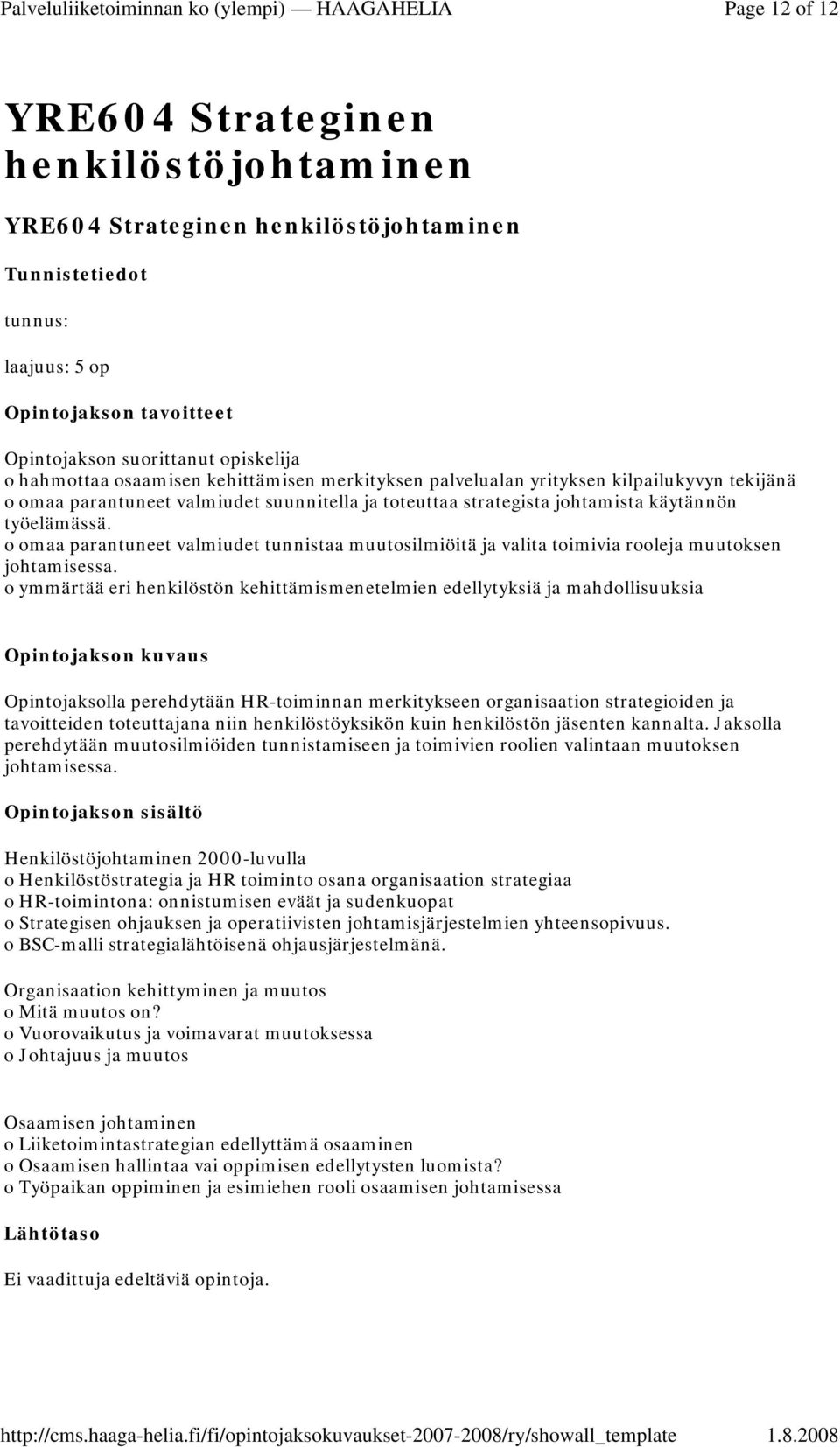 o ymmärtää eri henkilöstön kehittämismenetelmien edellytyksiä ja mahdollisuuksia Opintojaksolla perehdytään HR-toiminnan merkitykseen organisaation strategioiden ja tavoitteiden toteuttajana niin