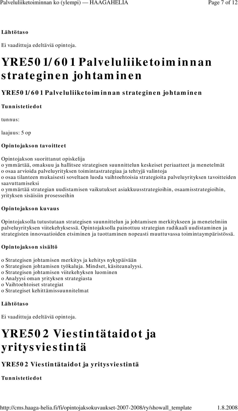 tavoitteiden saavuttamiseksi o ymmärtää strategian uudistamisen vaikutukset asiakkuusstrategioihin, osaamisstrategioihin, yrityksen sisäisiin prosesseihin Opintojaksolla tutustutaan strategisen
