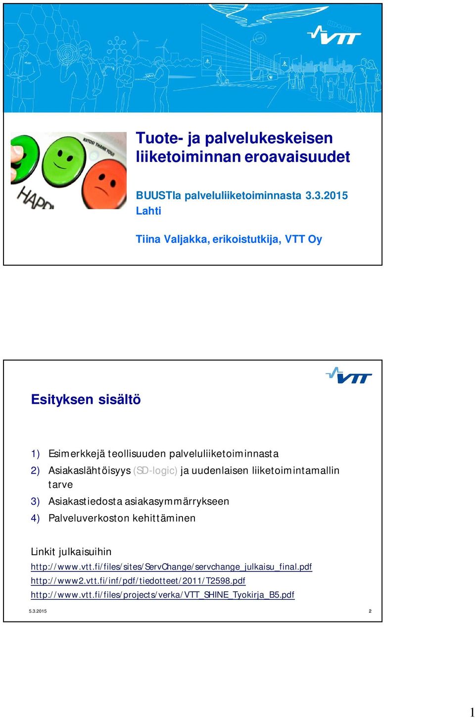 (SD-logic) ja uudenlaisen liiketoimintamallin tarve 3) Asiakastiedosta asiakasymmärrykseen 4) Palveluverkoston kehittäminen Linkit julkaisuihin