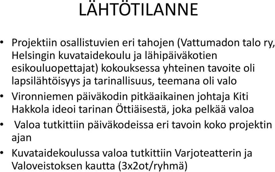 päiväkodin pitkäaikainen johtaja Kiti Hakkola ideoi tarinan Öttiäisestä, joka pelkää valoa Valoa tutkittiin