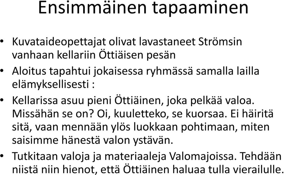 Missähän se on? Oi, kuuletteko, se kuorsaa.