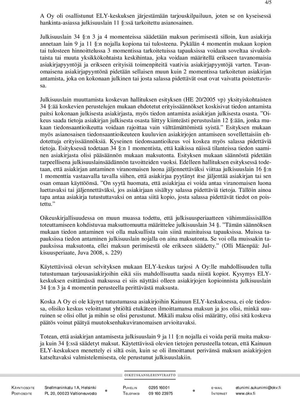Pykälän 4 momentin mukaan kopion tai tulosteen hinnoittelussa 3 momentissa tarkoitetuissa tapauksissa voidaan soveltaa sivukohtaista tai muuta yksikkökohtaista keskihintaa, joka voidaan määritellä