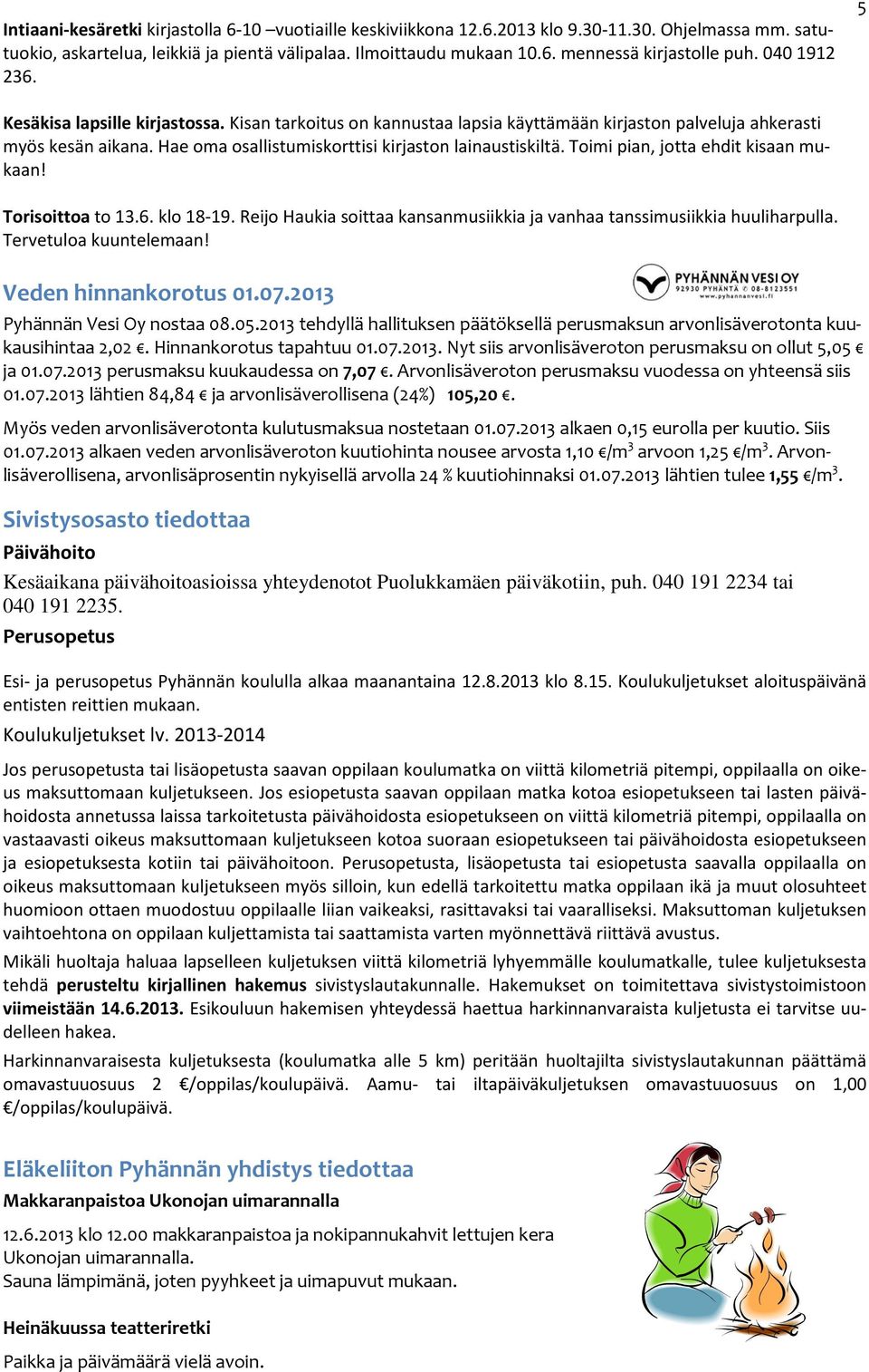 Toimi pian, jotta ehdit kisaan mukaan! Torisoittoa to 13.6. klo 18-19. Reijo Haukia soittaa kansanmusiikkia ja vanhaa tanssimusiikkia huuliharpulla. Tervetuloa kuuntelemaan! Veden hinnankorotus 01.07.