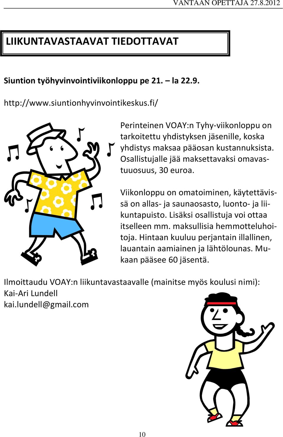 Osallistujalle jää maksettavaksi omavastuuosuus, 30 euroa. Viikonloppu on omatoiminen, käytettävissä on allas- ja saunaosasto, luonto- ja liikuntapuisto.