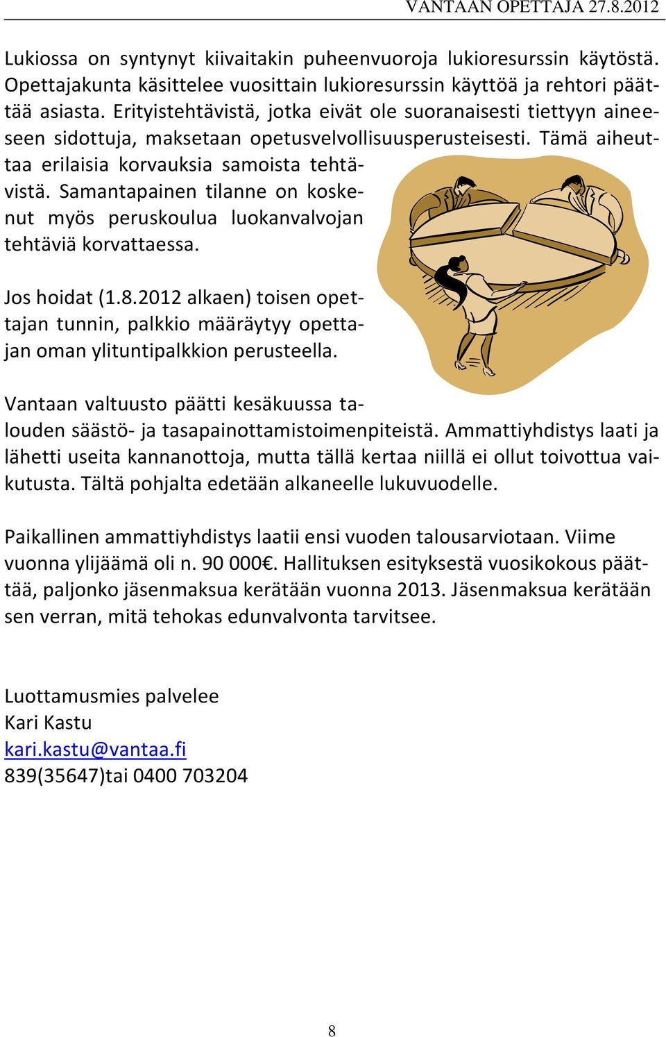 Samantapainen tilanne on koskenut myös peruskoulua luokanvalvojan tehtäviä korvattaessa. Jos hoidat (1.8.