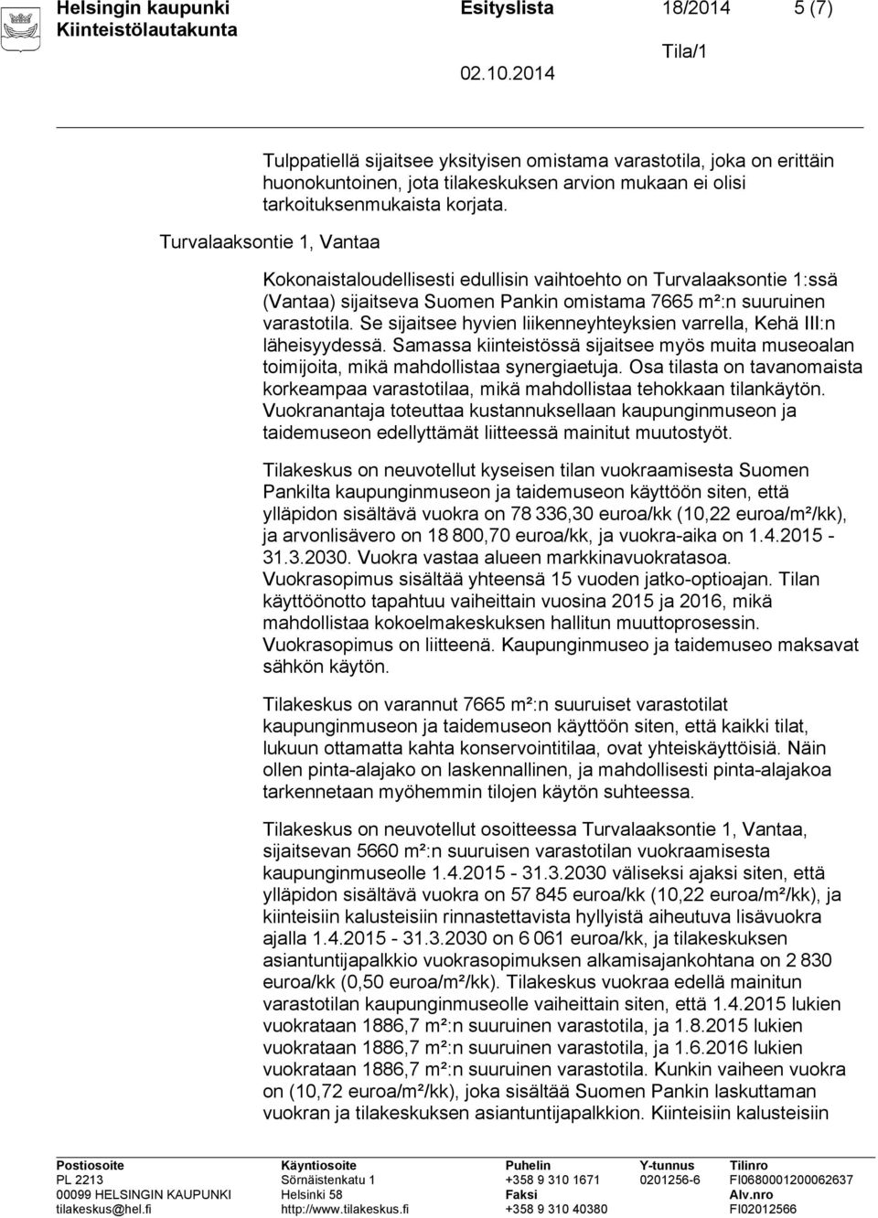 Se sijaitsee hyvien liikenneyhteyksien varrella, Kehä III:n läheisyydessä. Samassa kiinteistössä sijaitsee myös muita museoalan toimijoita, mikä mahdollistaa synergiaetuja.