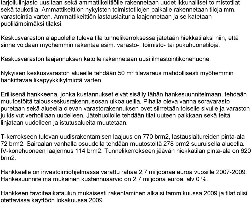 Keskusvaraston alapuolelle tuleva tila tunnelikerroksessa jätetään hiekkatilaksi niin, että sinne voidaan myöhemmin rakentaa esim. varasto-, toimisto- tai pukuhuonetiloja.