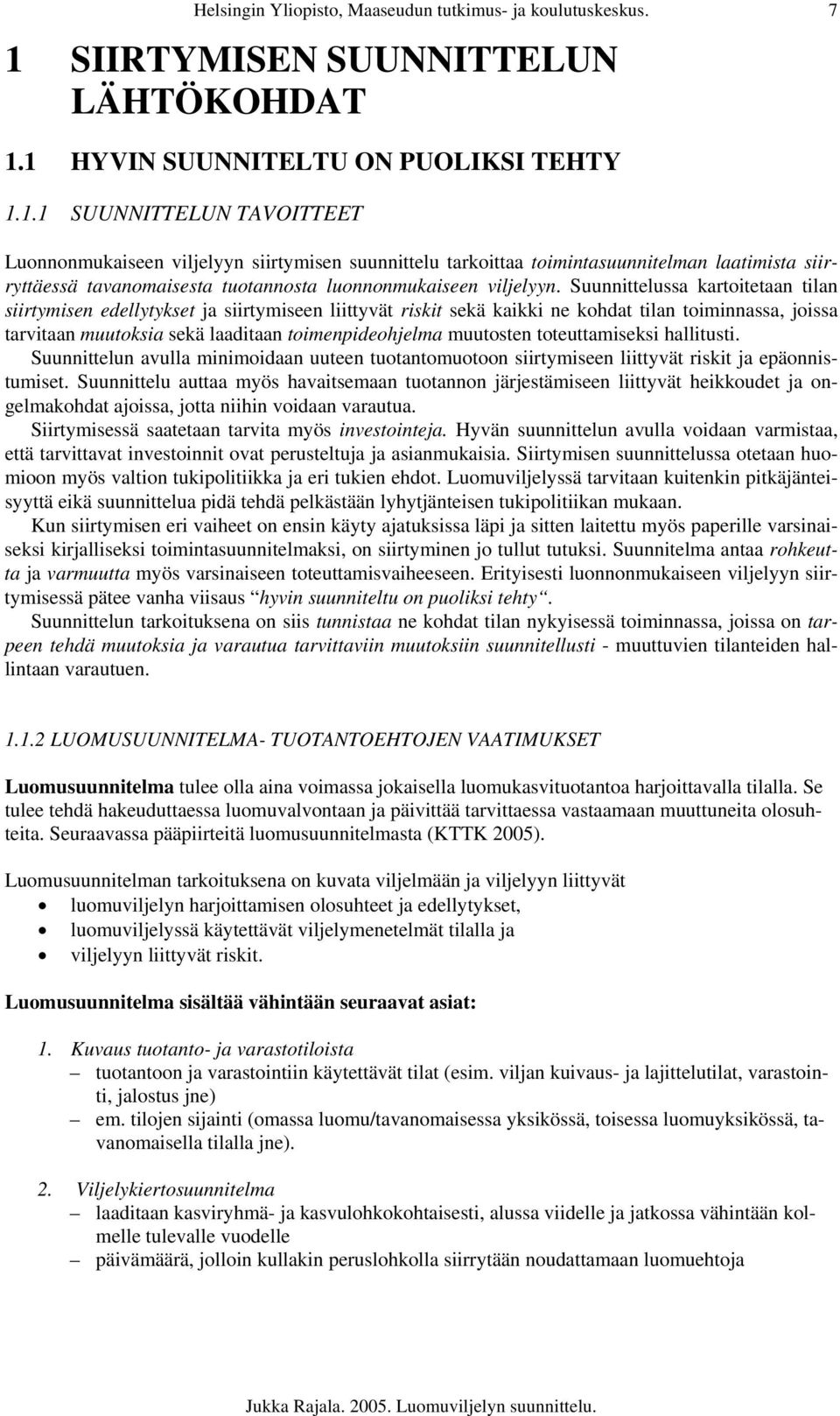 1 HYVIN SUUNNITELTU ON PUOLIKSI TEHTY 1.1.1 SUUNNITTELUN TAVOITTEET Luonnonmukaiseen viljelyyn siirtymisen suunnittelu tarkoittaa toimintasuunnitelman laatimista siirryttäessä tavanomaisesta tuotannosta luonnonmukaiseen viljelyyn.