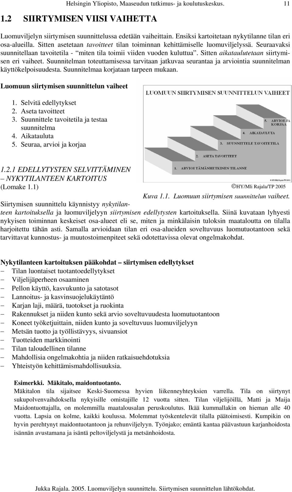 Seuraavaksi suunnitellaan tavoitetila - miten tila toimii viiden vuoden kuluttua. Sitten aikataulutetaan siirtymisen eri vaiheet.