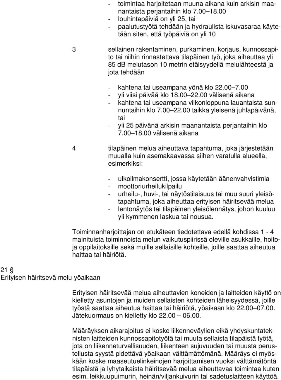 rinnastettava tilapäinen työ, joka aiheuttaa yli 85 db melutason 10 metrin etäisyydellä melulähteestä ja jota tehdään - kahtena tai useampana yönä klo 22.00 7.00 - yli viisi päivää klo 18.00 22.