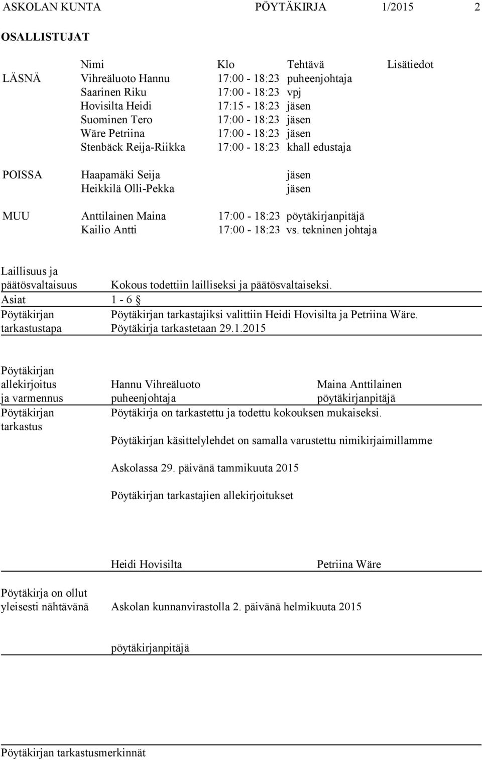 pöytäkirjanpitäjä Kailio Antti 17:00-18:23 vs. tekninen johtaja Laillisuus ja päätösvaltaisuus Kokous todettiin lailliseksi ja päätösvaltaiseksi.