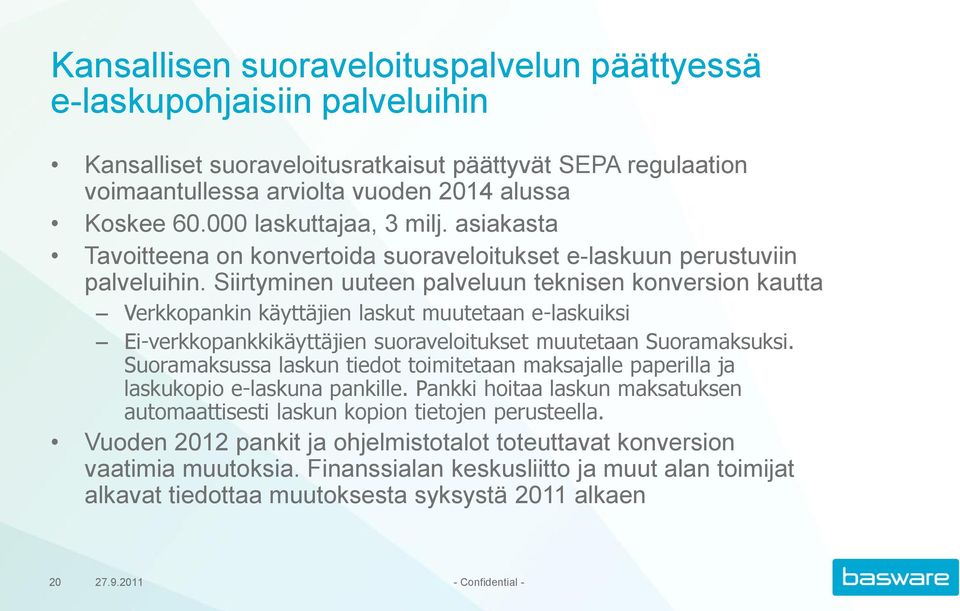 Siirtyminen uuteen palveluun teknisen konversion kautta Verkkopankin käyttäjien laskut muutetaan e-laskuiksi Ei-verkkopankkikäyttäjien suoraveloitukset muutetaan Suoramaksuksi.