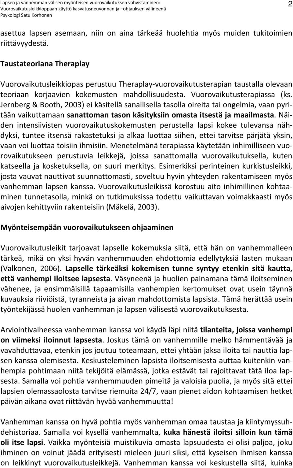 Jernberg & Booth, 2003) ei käsitellä sanallisella tasolla oireita tai ongelmia, vaan pyritään vaikuttamaan sanattoman tason käsityksiin omasta itsestä ja maailmasta.