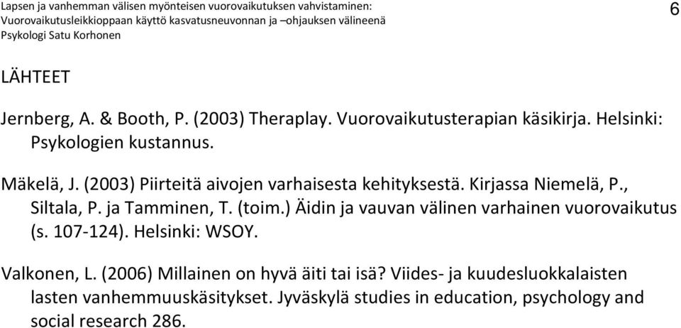 ) Äidin ja vauvan välinen varhainen vuorovaikutus (s. 107-124). Helsinki: WSOY. Valkonen, L.