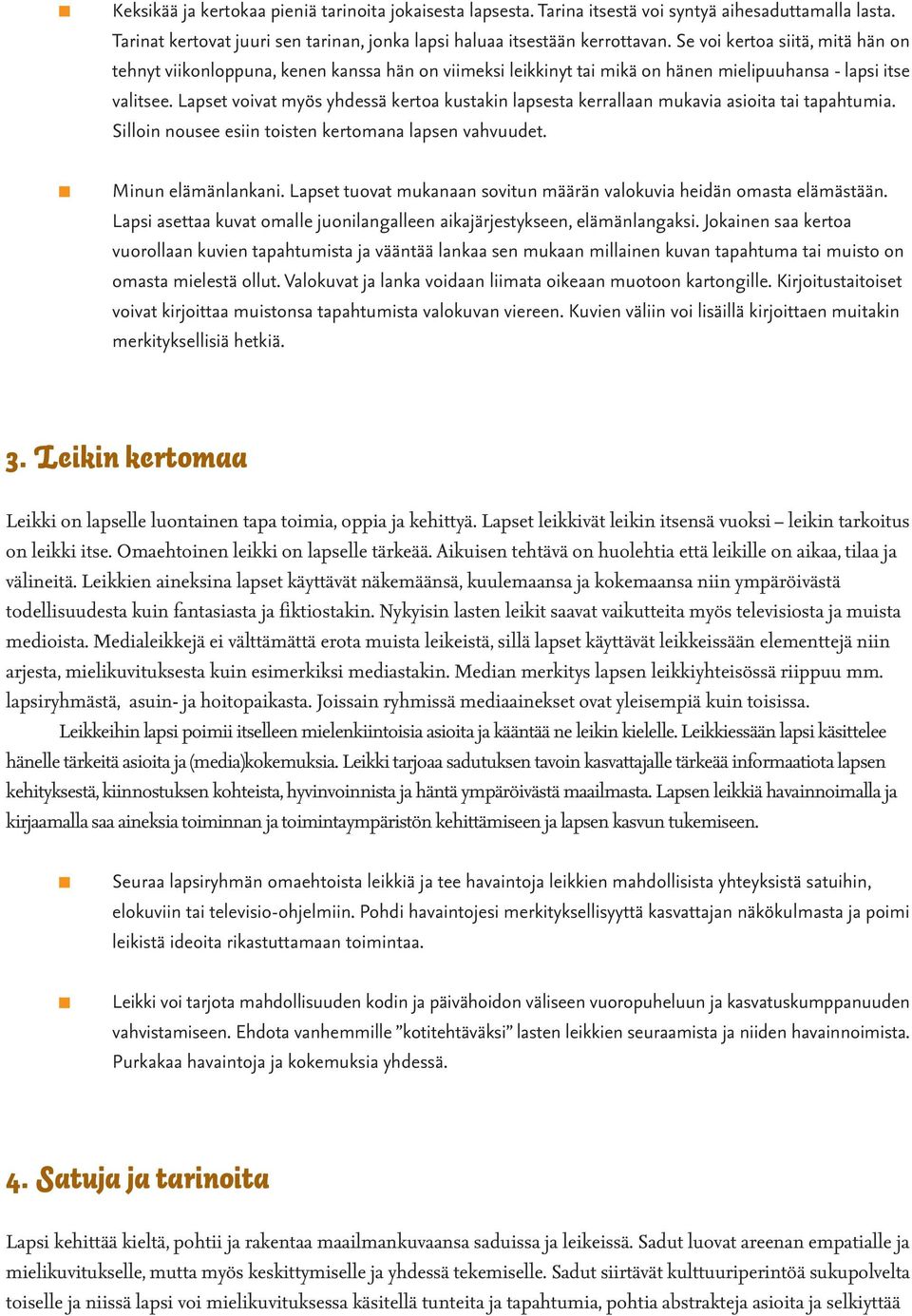 Lapset voivat myös yhdessä kertoa kustakin lapsesta kerrallaan mukavia asioita tai tapahtumia. Silloin nousee esiin toisten kertomana lapsen vahvuudet. Minun elämänlankani.