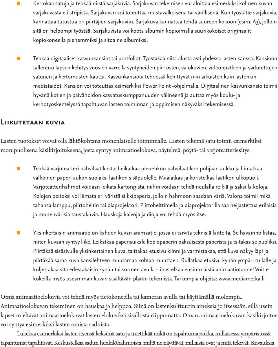 Sarjakuvista voi koota albumin kopioimalla suurikokoiset originaalit kopiokoneella pienemmiksi ja sitoa ne albumiksi. Tehkää digitaaliset kasvunkansiot tai portfoliot.