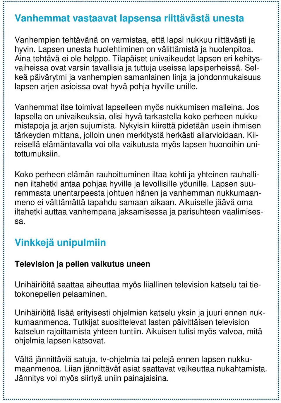 Selkeä päivärytmi ja vanhempien samanlainen linja ja johdonmukaisuus lapsen arjen asioissa ovat hyvä pohja hyville unille. Vanhemmat itse toimivat lapselleen myös nukkumisen malleina.