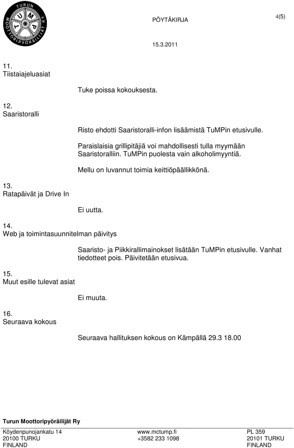 Mellu on luvannut toimia keittiöpäällikkönä. 13. Ratapäivät ja Drive In Ei uutta. 14. Web ja toimintasuunnitelman päivitys 15.