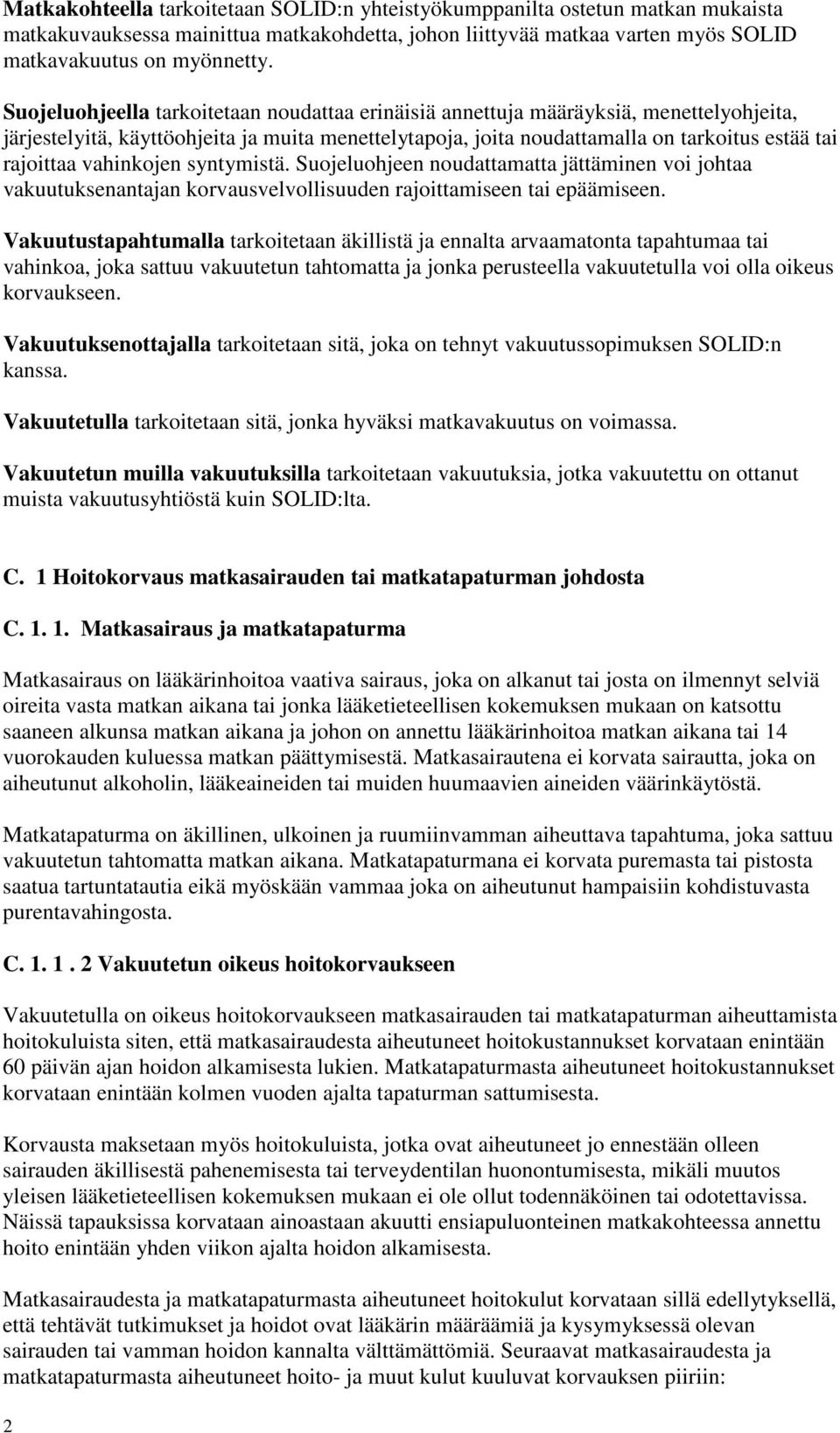 vahinkojen syntymistä. Suojeluohjeen noudattamatta jättäminen voi johtaa vakuutuksenantajan korvausvelvollisuuden rajoittamiseen tai epäämiseen.