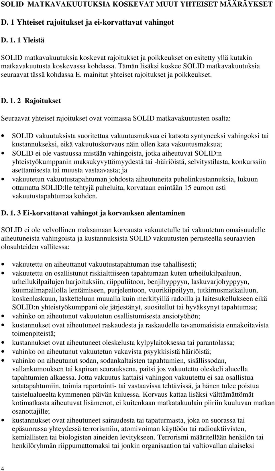 2 Rajoitukset Seuraavat yhteiset rajoitukset ovat voimassa SOLID matkavakuutusten osalta: SOLID vakuutuksista suoritettua vakuutusmaksua ei katsota syntyneeksi vahingoksi tai kustannukseksi, eikä