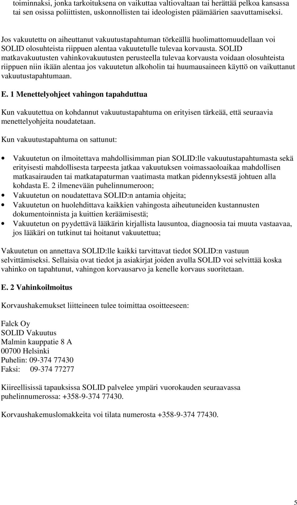 SOLID matkavakuutusten vahinkovakuutusten perusteella tulevaa korvausta voidaan olosuhteista riippuen niin ikään alentaa jos vakuutetun alkoholin tai huumausaineen käyttö on vaikuttanut