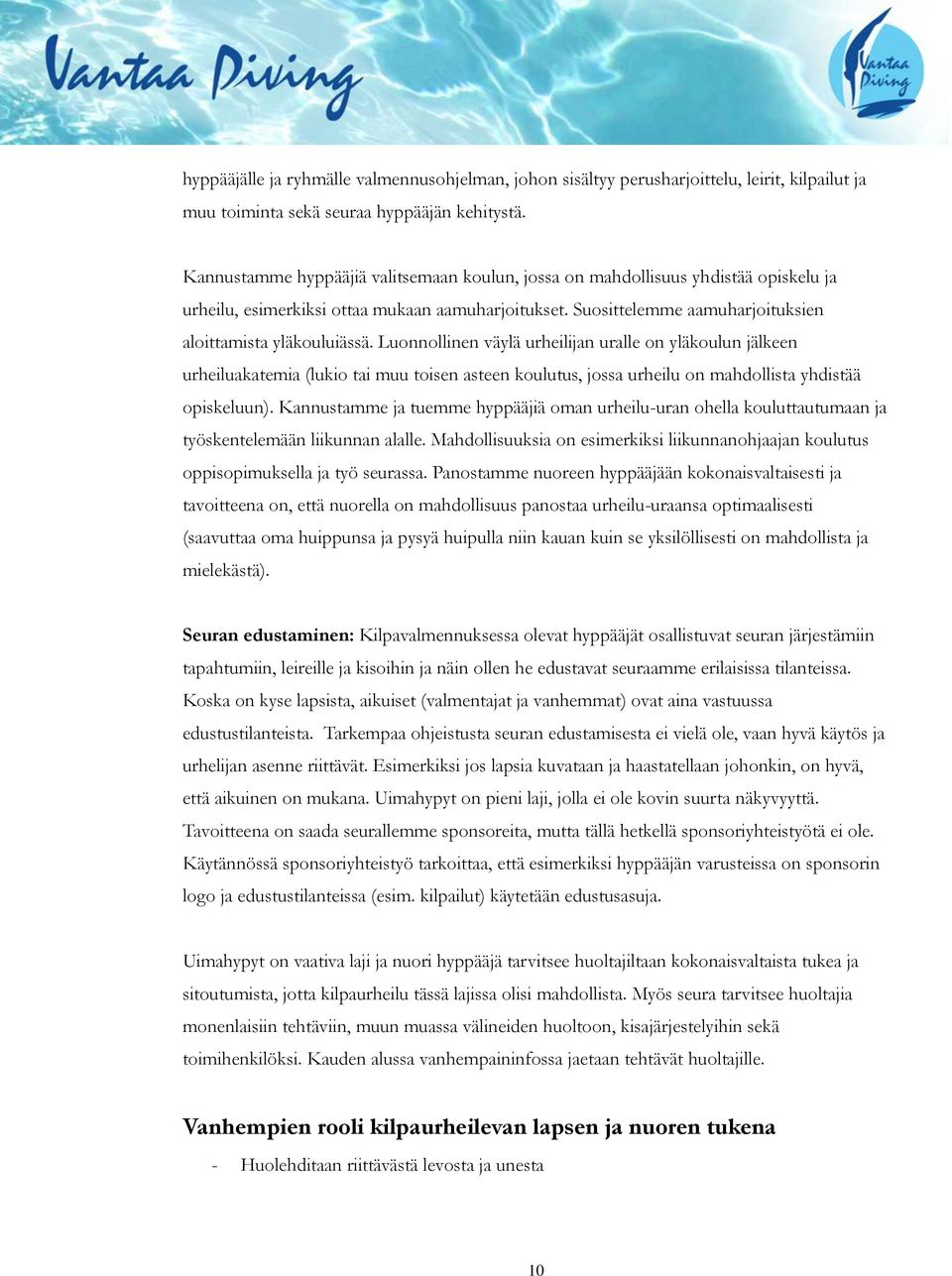 Luonnollinen väylä urheilijan uralle on yläkoulun jälkeen urheiluakatemia (lukio tai muu toisen asteen koulutus, jossa urheilu on mahdollista yhdistää opiskeluun).