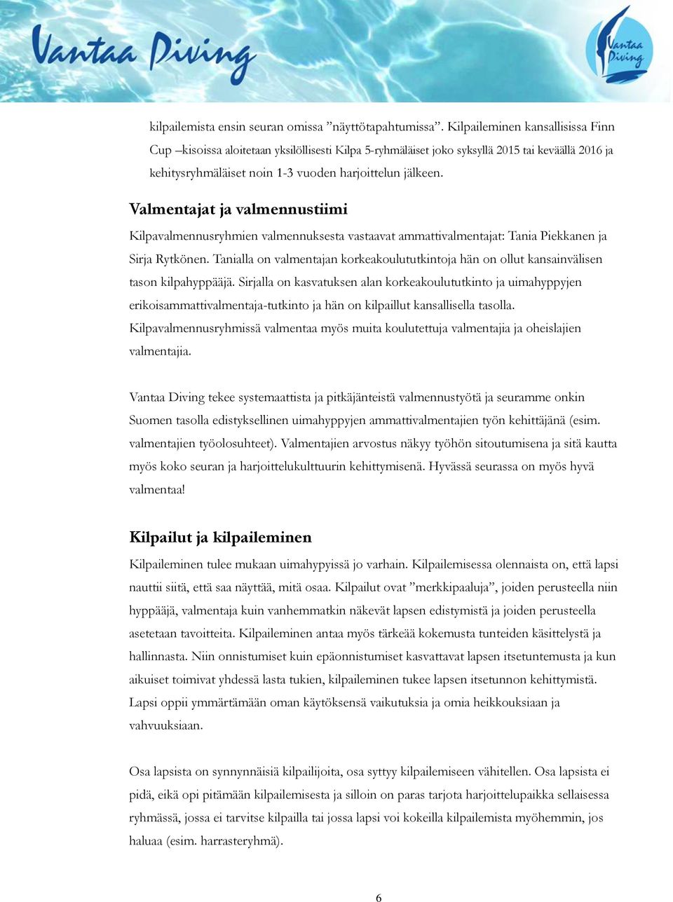 Valmentajat ja valmennustiimi Kilpavalmennusryhmien valmennuksesta vastaavat ammattivalmentajat: Tania Piekkanen ja Sirja Rytkönen.