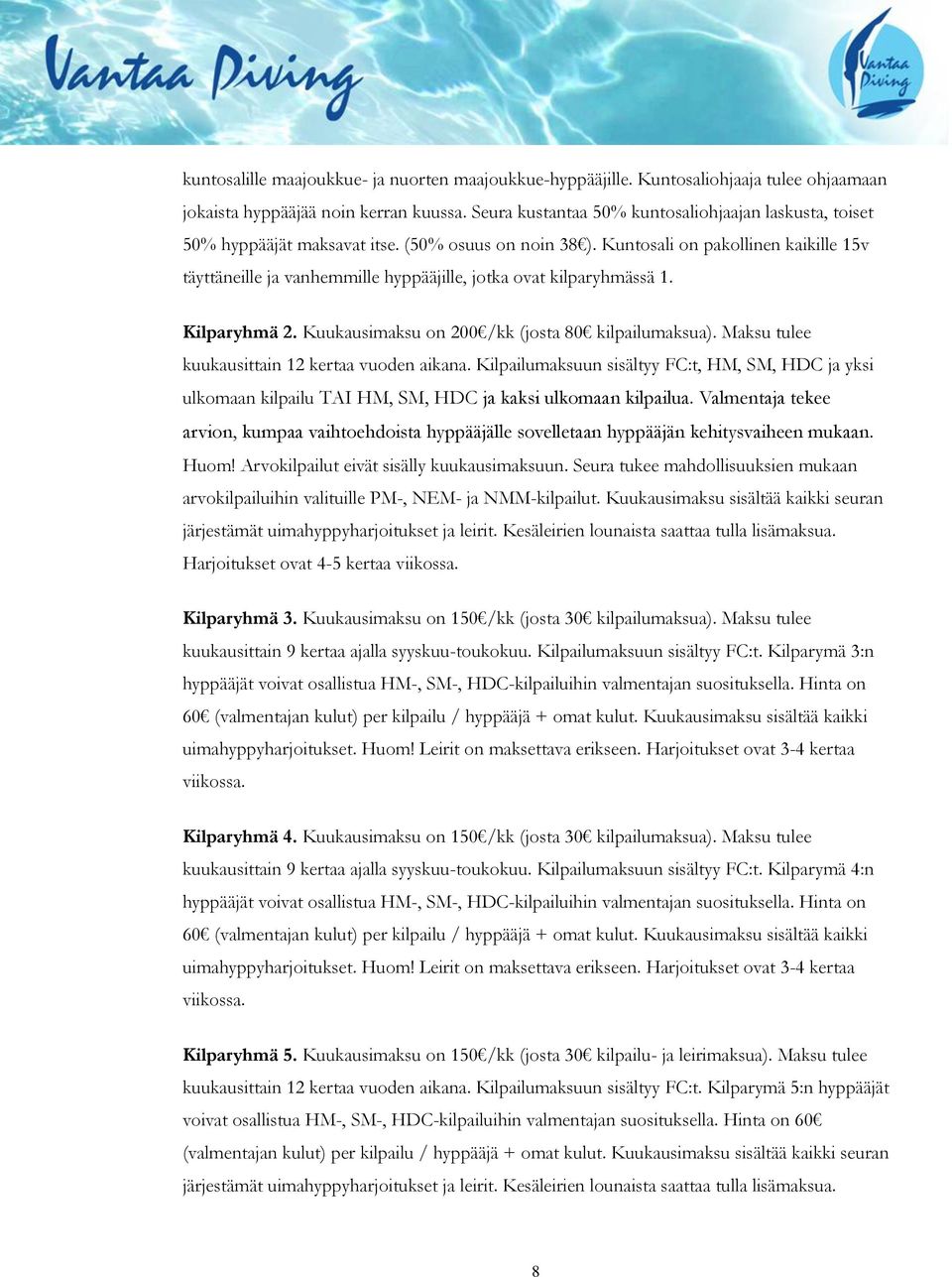 Kuntosali on pakollinen kaikille 15v täyttäneille ja vanhemmille hyppääjille, jotka ovat kilparyhmässä 1. Kilparyhmä 2. Kuukausimaksu on 200 /kk (josta 80 kilpailumaksua).