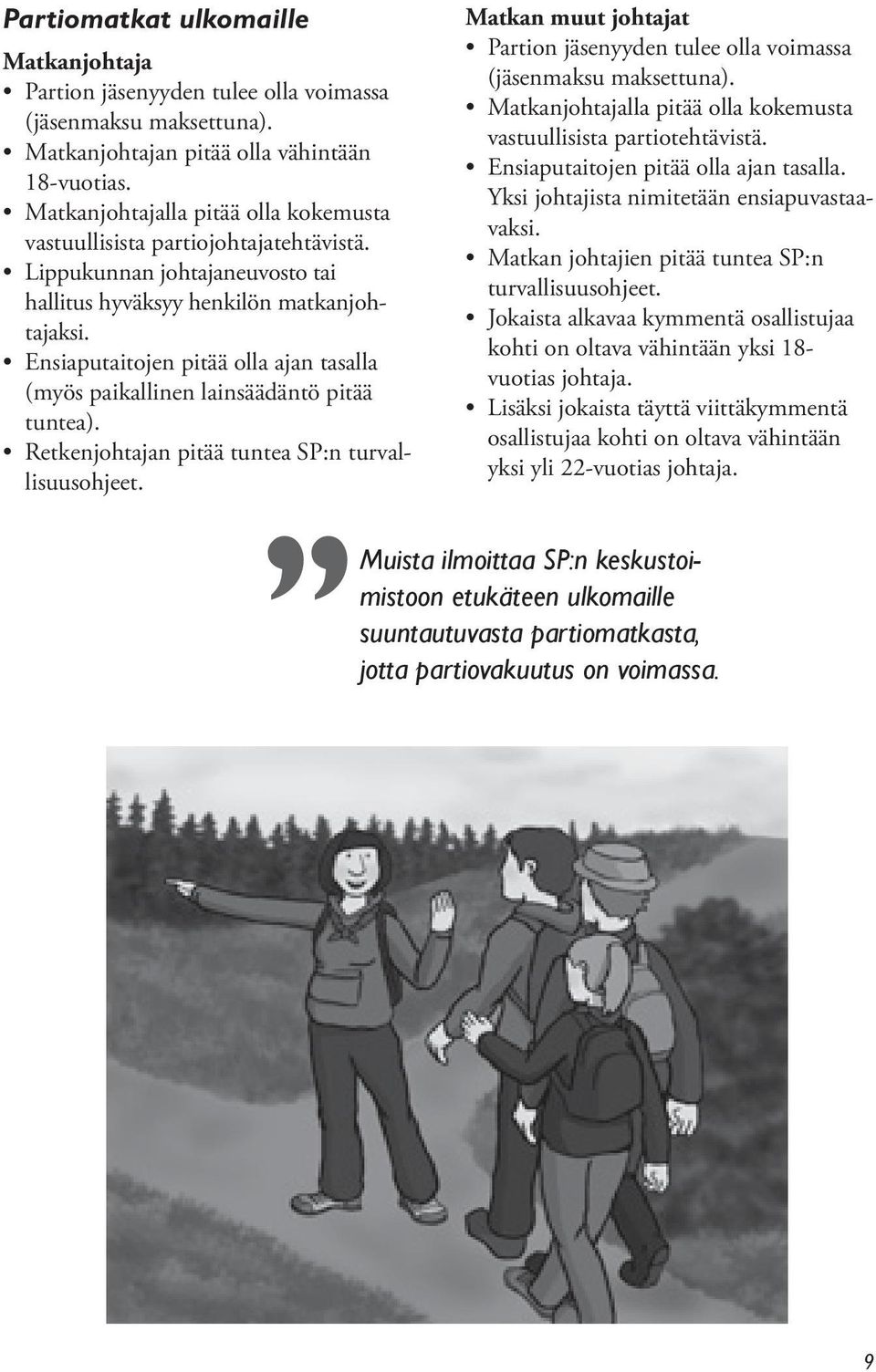 vastuullisista partiotehtävistä. Yksi johtajista nimitetään ensiapuvastaavaksi. turvallisuusohjeet. kohti on oltava vähintään yksi 18- vuotias johtaja.