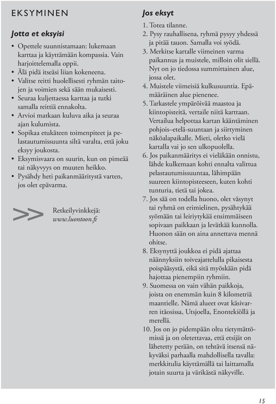 Pysy rauhallisena, ryhmä pysyy yhdessä ja pitää tauon. Samalla voi syödä. 3. Merkitse kartalle viimeinen varma paikannus ja muistele, milloin olit siellä.