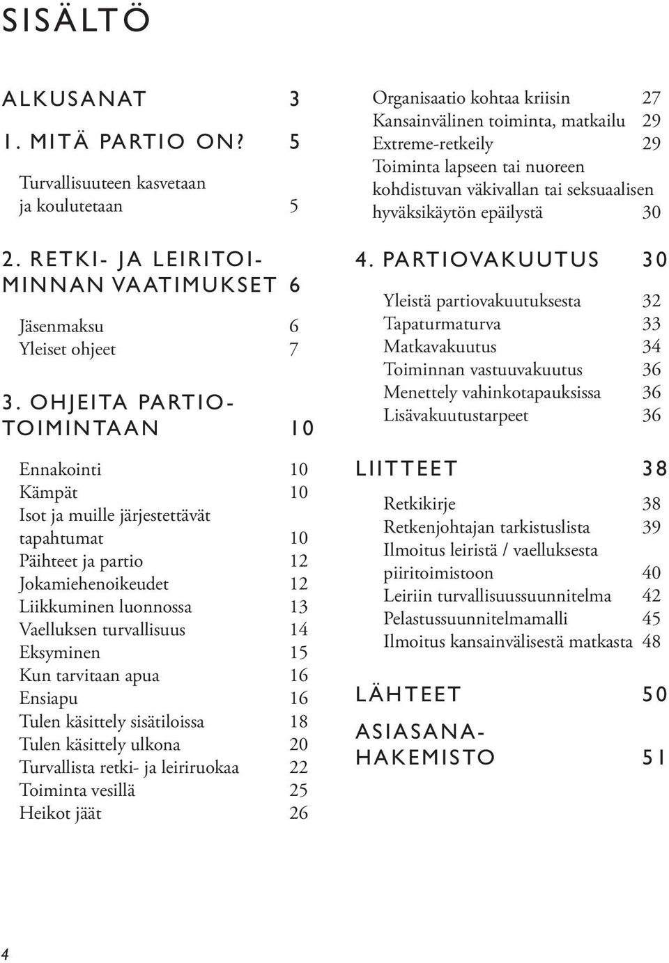 Eksyminen 15 Kun tarvitaan apua 16 Ensiapu 16 Tulen käsittely sisätiloissa 18 Tulen käsittely ulkona 20 Turvallista retki- ja leiriruokaa 22 Toiminta vesillä 25 Heikot jäät 26 Organisaatio kohtaa
