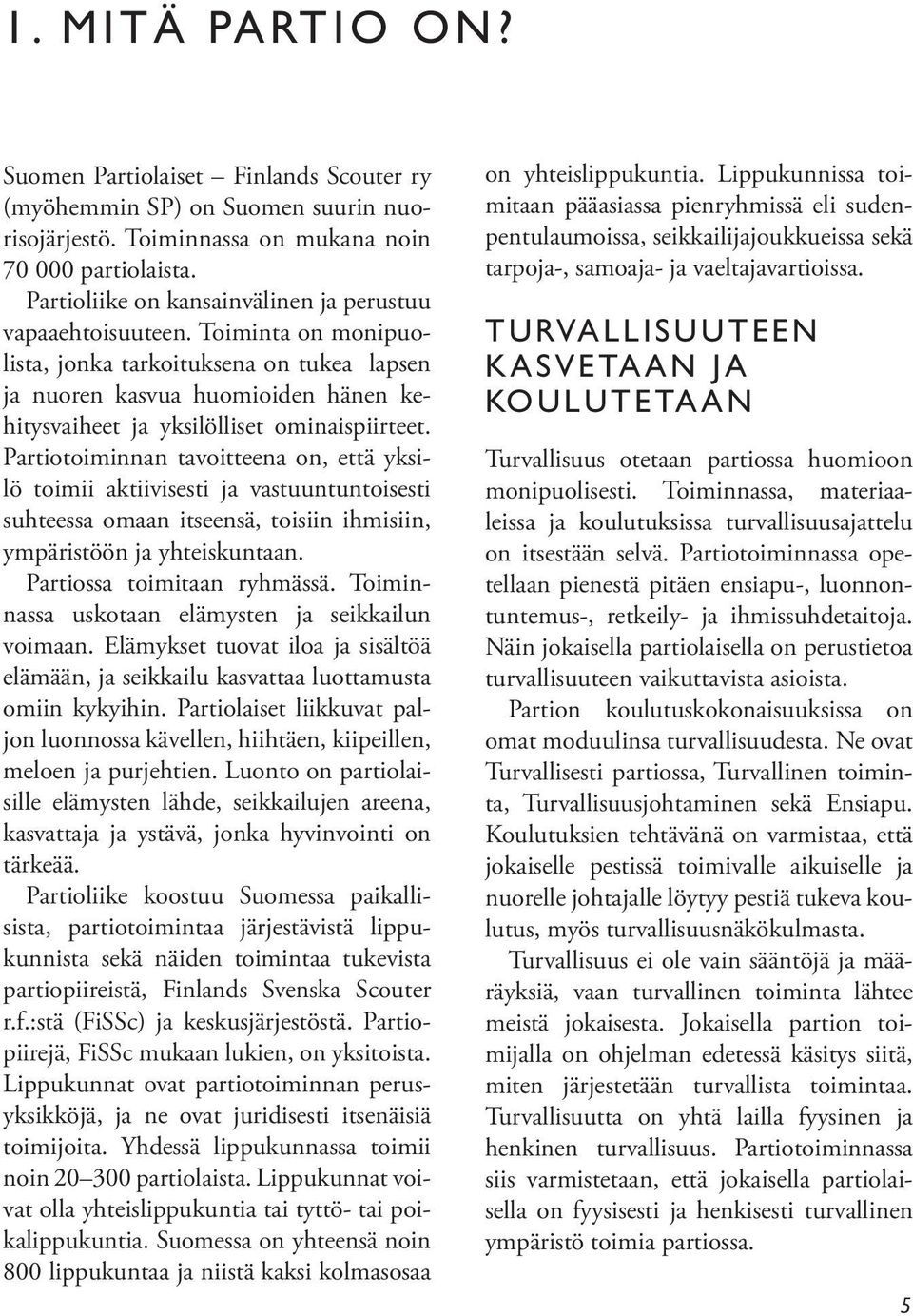 Toiminta on monipuolista, jonka tarkoituksena on tukea lapsen ja nuoren kasvua huomioiden hänen kehitysvaiheet ja yksilölliset ominaispiirteet.
