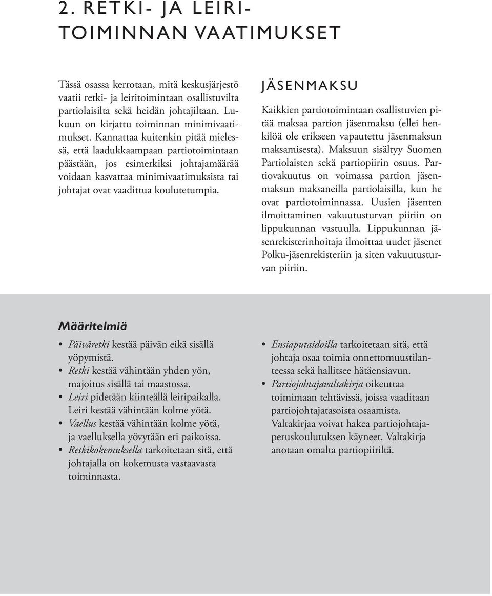 Kannattaa kuitenkin pitää mielessä, että laadukkaampaan partiotoimintaan päästään, jos esimerkiksi johtajamäärää voidaan kasvattaa minimivaatimuksista tai johtajat ovat vaadittua koulutetumpia.