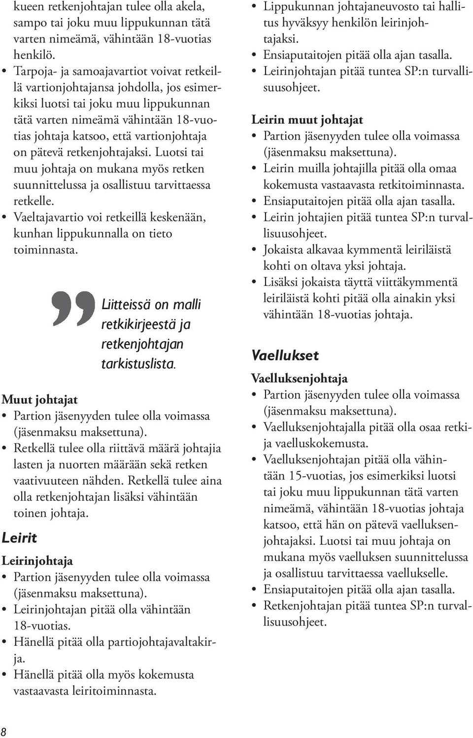 Luotsi tai muu johtaja on mukana myös retken suunnittelussa ja osallistuu tarvittaessa retkelle. kunhan lippukunnalla on tieto toiminnasta.