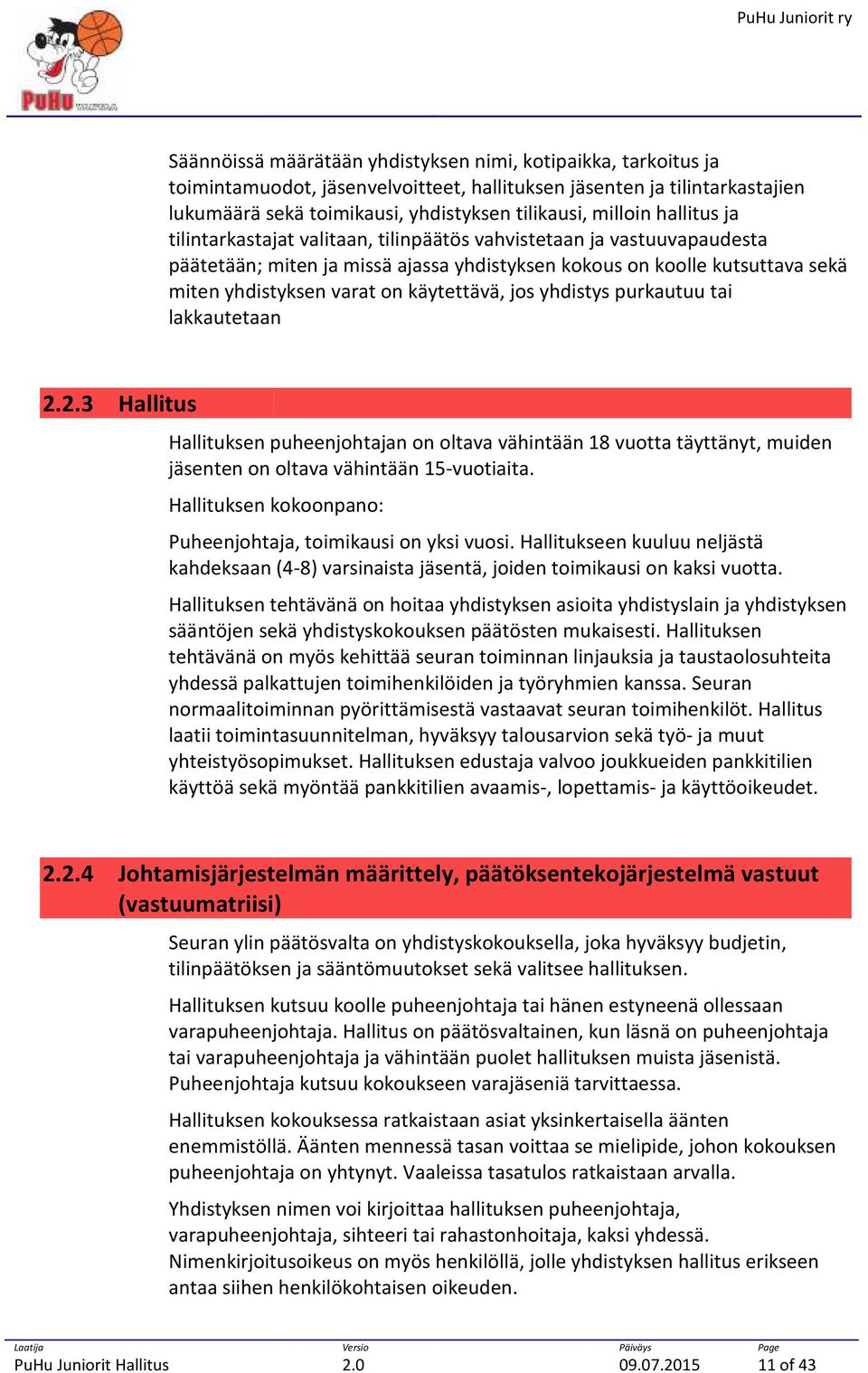 käytettävä, jos yhdistys purkautuu tai lakkautetaan 2.2.3 Hallitus Hallituksen puheenjohtajan on oltava vähintään 18 vuotta täyttänyt, muiden jäsenten on oltava vähintään 15-vuotiaita.