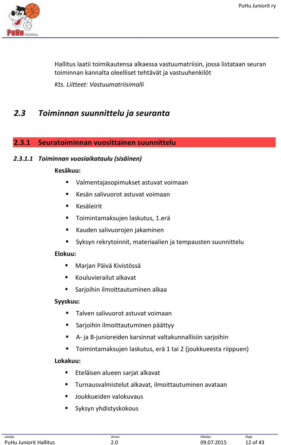 erä Kauden salivuorojen jakaminen Syksyn rekrytoinnit, materiaalien ja tempausten suunnittelu Elokuu: Marjan Päivä Kivistössä Kouluvierailut alkavat Sarjoihin ilmoittautuminen alkaa Syyskuu: Talven