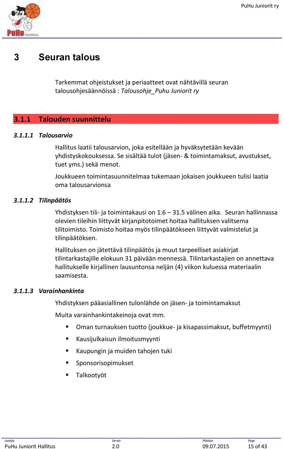 ) sekä menot. Joukkueen toimintasuunnitelmaa tukemaan jokaisen joukkueen tulisi laatia oma talousarvionsa 3.1.1.2 Tilinpäätös Yhdistyksen tili- ja toimintakausi on 1.6 31.5 välinen aika.