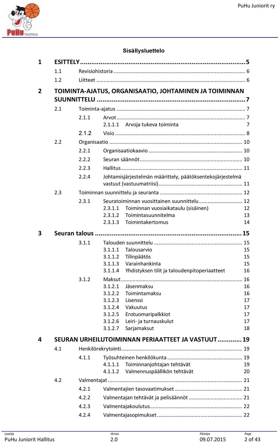 .. 11 2.3 Toiminnan suunnittelu ja seuranta... 12 2.3.1 Seuratoiminnan vuosittainen suunnittelu... 12 2.3.1.1 Toiminnan vuosiaikataulu (sisäinen) 12 2.3.1.2 Toimintasuunnitelma 13 2.3.1.3 Toimintakertomus 14 3 Seuran talous.