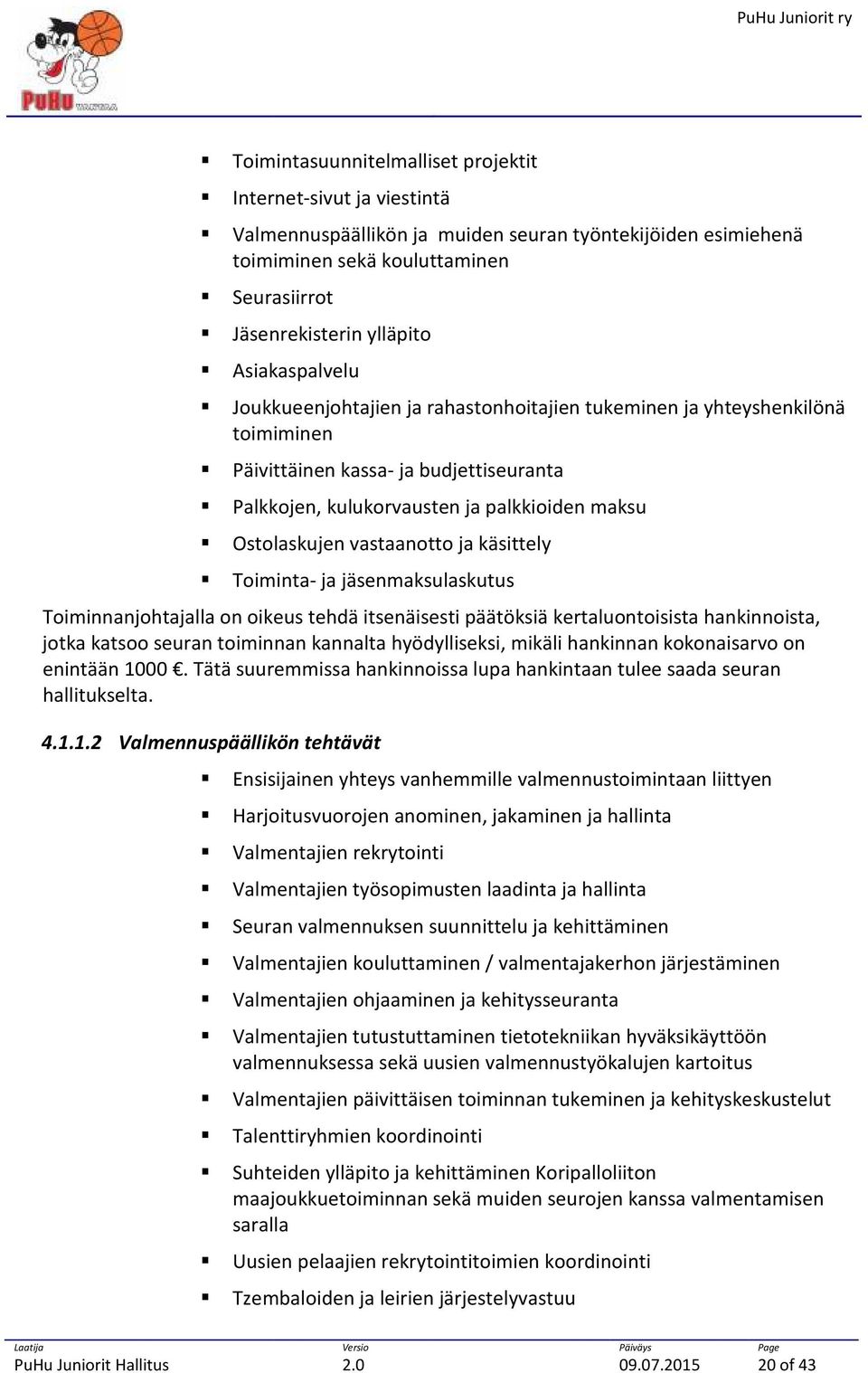 vastaanotto ja käsittely Toiminta- ja jäsenmaksulaskutus Toiminnanjohtajalla on oikeus tehdä itsenäisesti päätöksiä kertaluontoisista hankinnoista, jotka katsoo seuran toiminnan kannalta