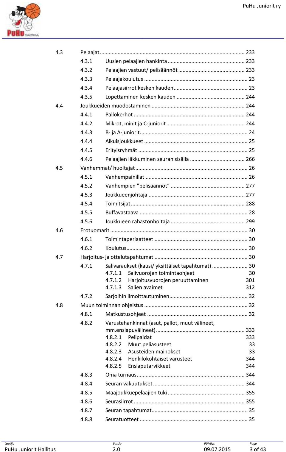 .. 266 4.5 Vanhemmat/ huoltajat... 26 4.5.1 Vanhempainillat... 26 4.5.2 Vanhempien pelisäännöt... 277 4.5.3 Joukkueenjohtaja... 277 4.5.4 Toimitsijat... 288 4.5.5 Buffavastaava... 28 4.5.6 Joukkueen rahastonhoitaja.