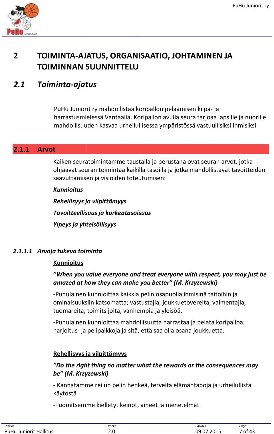 1 Arvot Kaiken seuratoimintamme taustalla ja perustana ovat seuran arvot, jotka ohjaavat seuran toimintaa kaikilla tasoilla ja jotka mahdollistavat tavoitteiden saavuttamisen ja visioiden