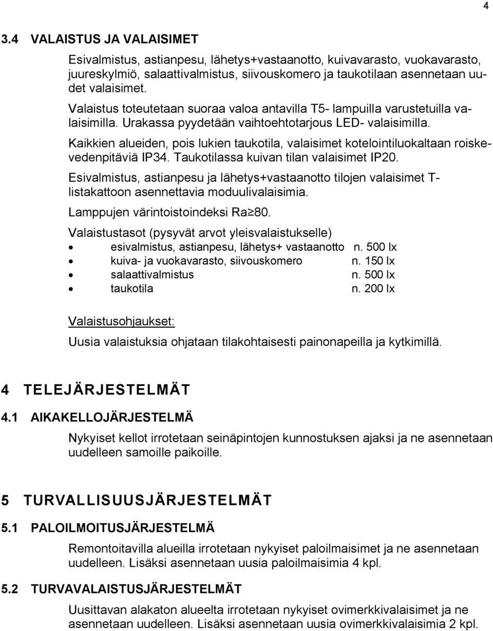 Kaikkien alueiden, pois lukien taukotila, valaisimet kotelointiluokaltaan roiskevedenpitäviä IP34. Taukotilassa kuivan tilan valaisimet IP20.