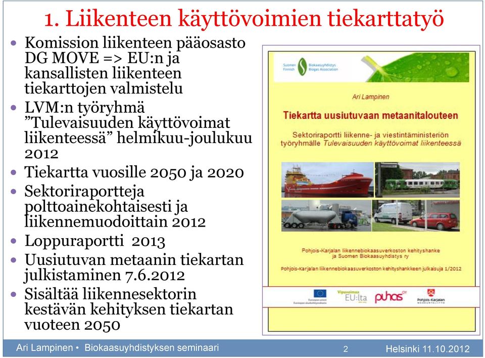 ja 2020 Sektoriraportteja polttoainekohtaisesti ja liikennemuodoittain 2012 Loppuraportti 2013 Uusiutuvan metaanin tiekartan