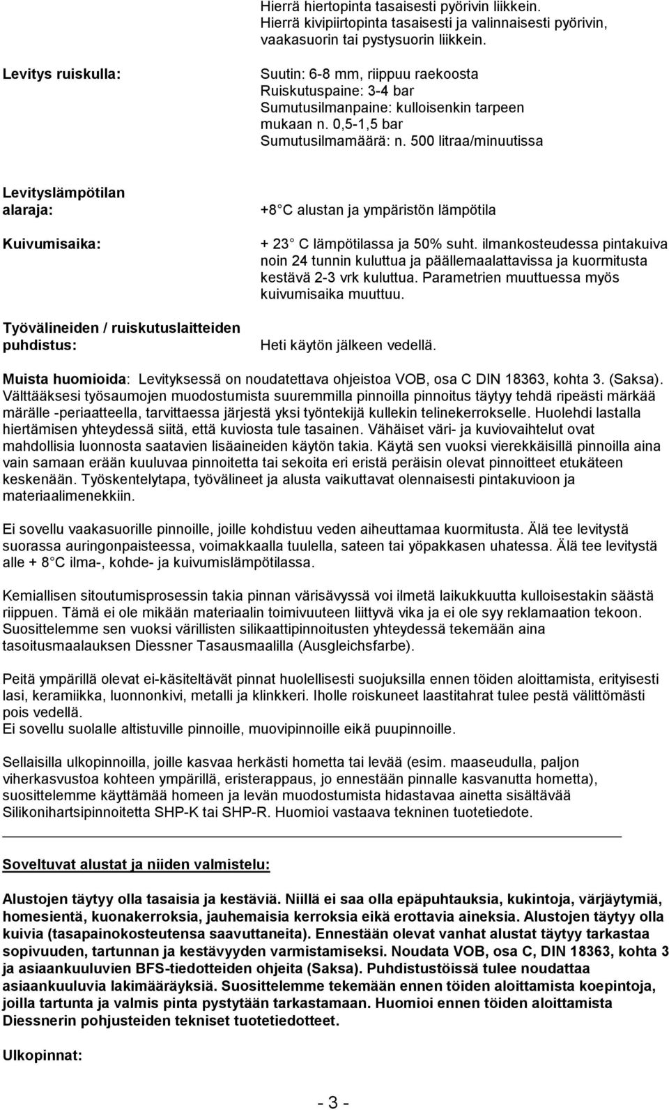 500 litraa/minuutissa Levityslämpötilan alaraja: Kuivumisaika: Työvälineiden / ruiskutuslaitteiden puhdistus: +8 C alustan ja ympäristön lämpötila + 23 C lämpötilassa ja 50% suht.